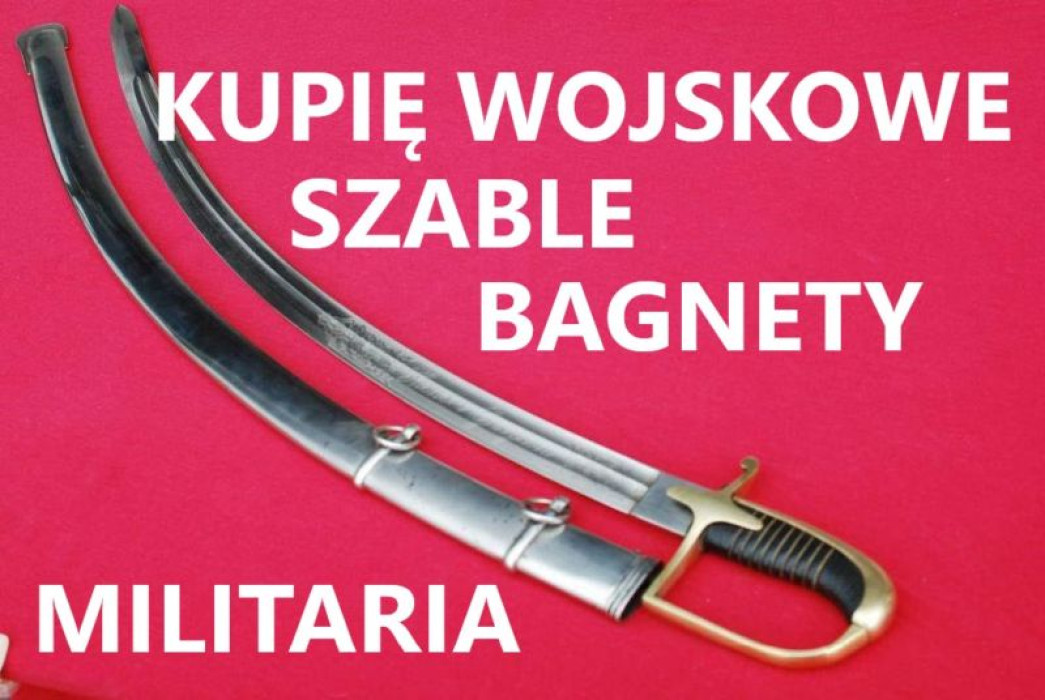 KUPIĘ SZABLE,BAGNETY,MILITARIA WOJSKOWE KONTAKT 694-972-047